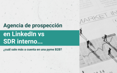 Agencia de prospección en LinkedIn vs SDR interno: ¿cuál sale más a cuenta en una pyme B2B?
