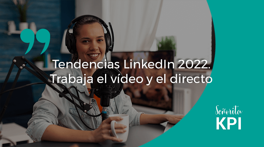 Tendencias LinkedIn 2022. Trabaja el vídeo y el directo