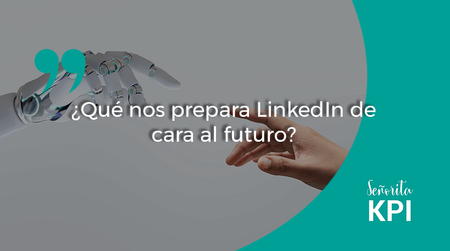 ¿Qué nos prepara LinkedIn de cara al futuro?