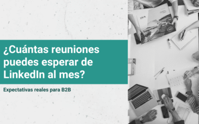 ¿Cuántas reuniones puedes esperar de LinkedIn al mes? Expectativas reales para B2B