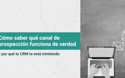 Cómo saber qué canal de prospección funciona de verdad (y por qué tu CRM te está mintiendo)